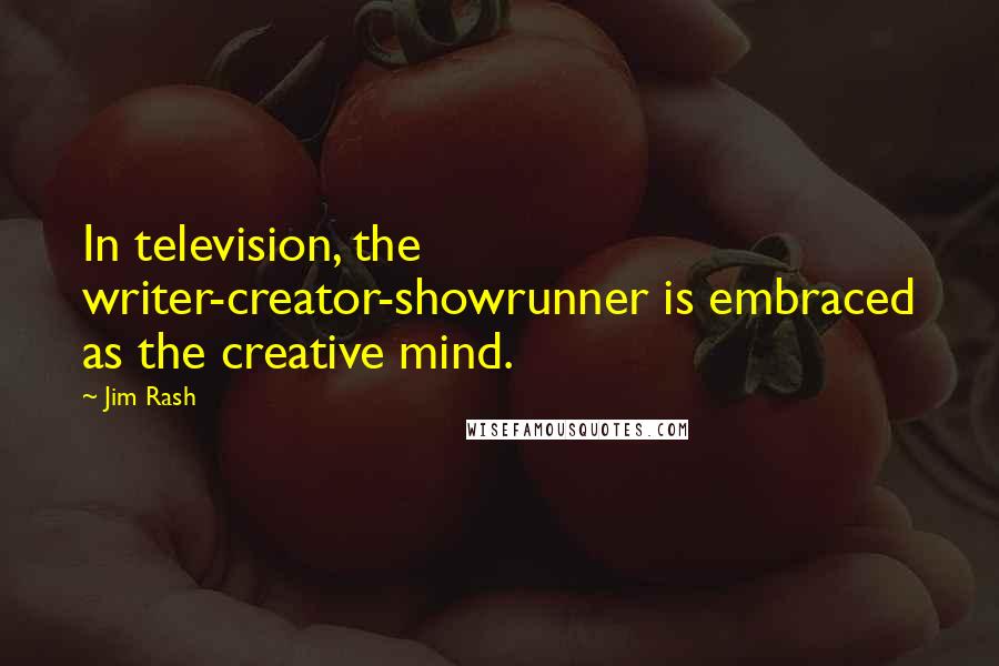 Jim Rash quotes: In television, the writer-creator-showrunner is embraced as the creative mind.