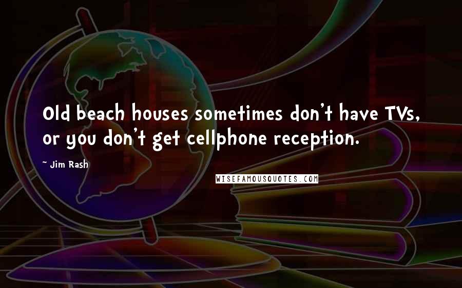 Jim Rash quotes: Old beach houses sometimes don't have TVs, or you don't get cellphone reception.