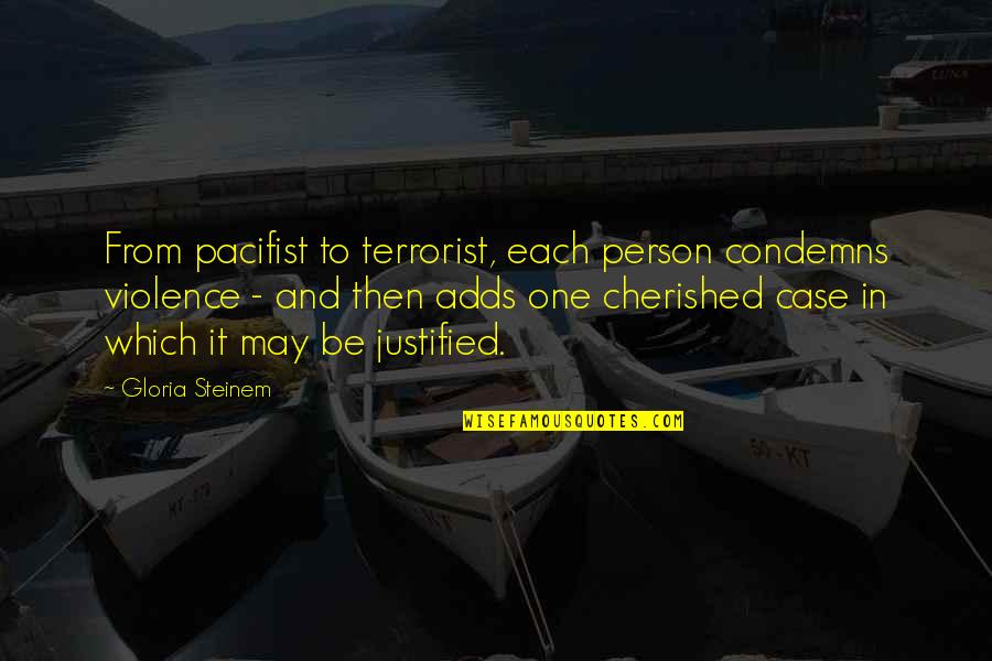 Jim Rivaldo Quotes By Gloria Steinem: From pacifist to terrorist, each person condemns violence Jim Rivaldo Quotes By Gloria Steinem: From pacifist to terrorist, each person condemns violence