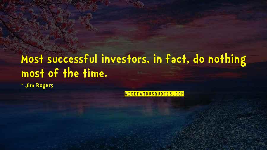 Jim Rogers Best Quotes By Jim Rogers: Most successful investors, in fact, do nothing most