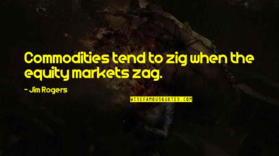 Jim Rogers Best Quotes By Jim Rogers: Commodities tend to zig when the equity markets