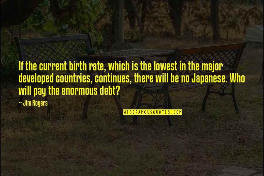 Jim Rogers Quotes By Jim Rogers: If the current birth rate, which is the