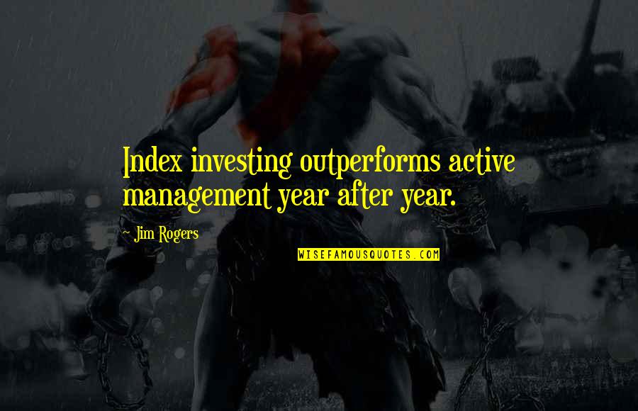 Jim Rogers Quotes By Jim Rogers: Index investing outperforms active management year after year.