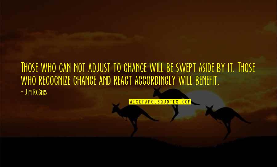 Jim Rogers Quotes By Jim Rogers: Those who can not adjust to change will