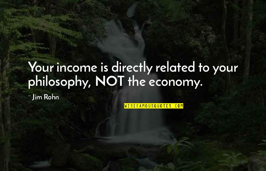 Jim Rohn Business Quotes By Jim Rohn: Your income is directly related to your philosophy,
