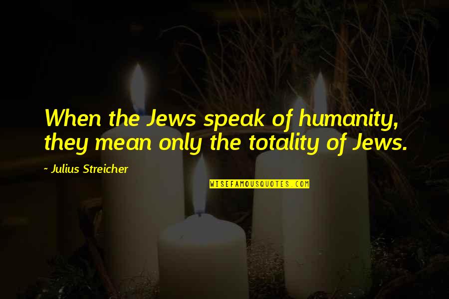 Jim Rohn Network Marketing Quotes By Julius Streicher: When the Jews speak of humanity, they mean