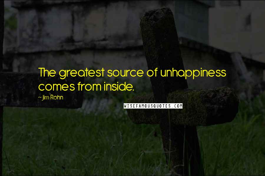 Jim Rohn quotes: The greatest source of unhappiness comes from inside.