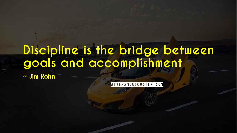 Jim Rohn quotes: Discipline is the bridge between goals and accomplishment