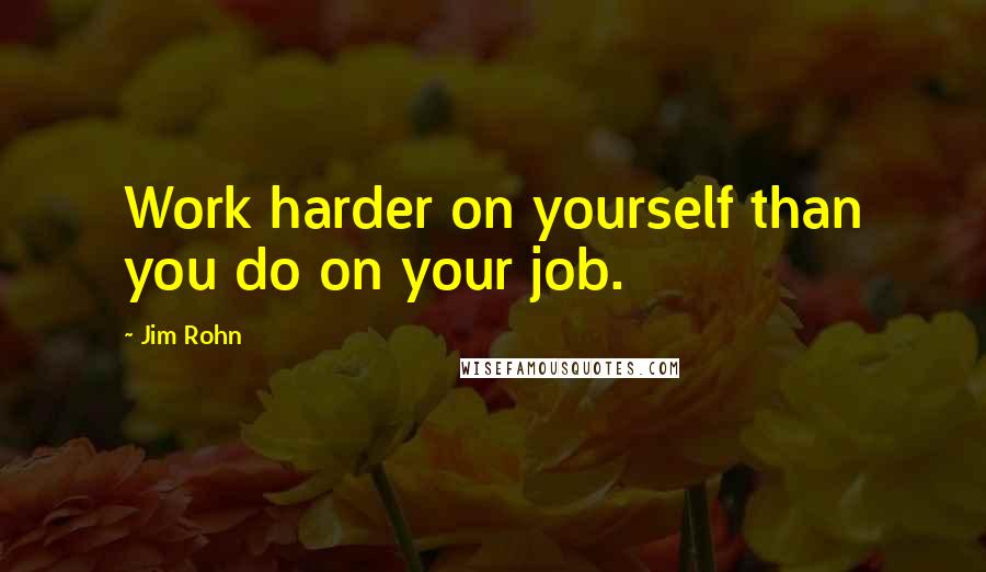Jim Rohn quotes: Work harder on yourself than you do on your job.