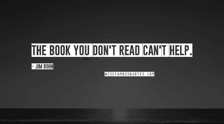 Jim Rohn quotes: The book you don't read can't help.