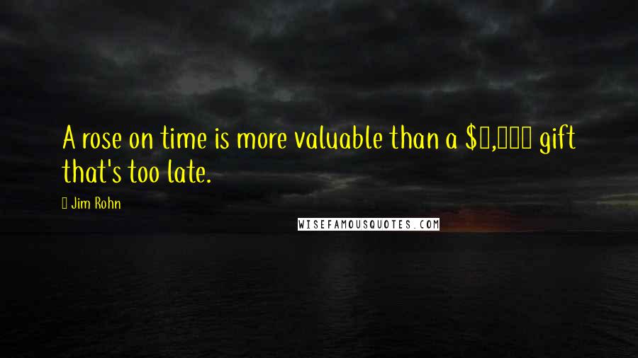 Jim Rohn quotes: A rose on time is more valuable than a $1,000 gift that's too late.