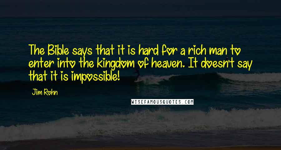 Jim Rohn quotes: The Bible says that it is hard for a rich man to enter into the kingdom of heaven. It doesn't say that it is impossible!