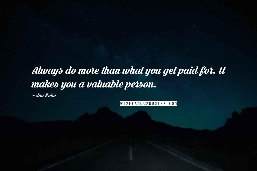Jim Rohn quotes: Always do more than what you get paid for. It makes you a valuable person.