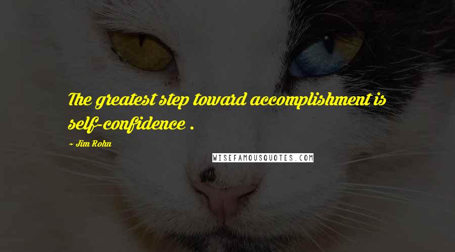 Jim Rohn quotes: The greatest step toward accomplishment is self-confidence .
