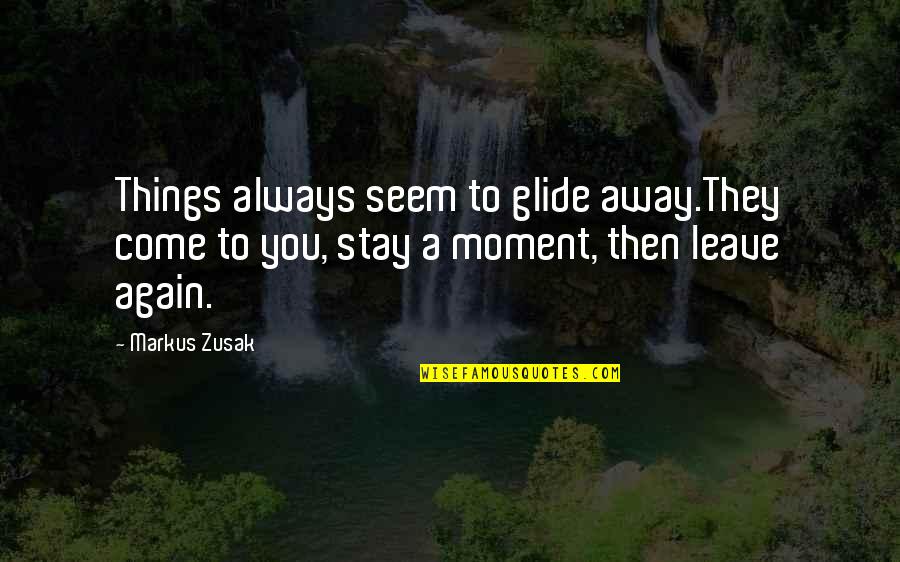 Jim Ross Stone Cold Quotes By Markus Zusak: Things always seem to glide away.They come to