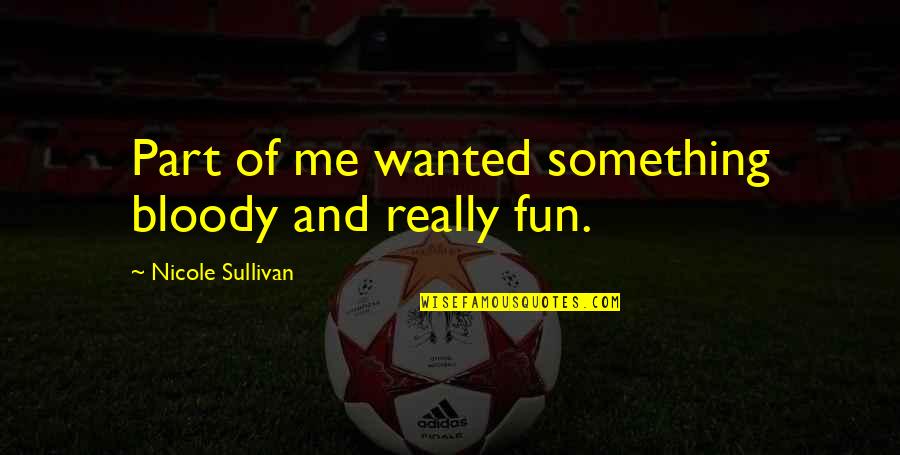 Jim Rowe Quotes By Nicole Sullivan: Part of me wanted something bloody and really Jim Rowe Quotes By Nicole Sullivan: Part of me wanted something bloody and really