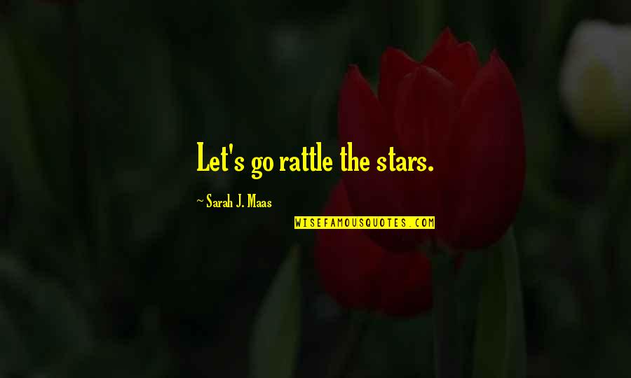 Jim Rowe Quotes By Sarah J. Maas: Let's go rattle the stars.