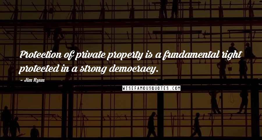 Jim Ryun quotes: Protection of private property is a fundamental right protected in a strong democracy.