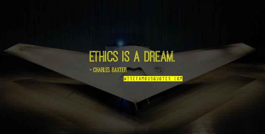 Jim Sanborn Quotes By Charles Baxter: Ethics is a dream. Jim Sanborn Quotes By Charles Baxter: Ethics is a dream.