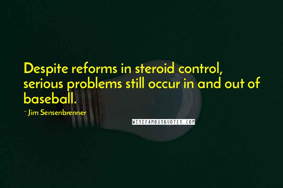 Jim Sensenbrenner quotes: Despite reforms in steroid control, serious problems still occur in and out of baseball.