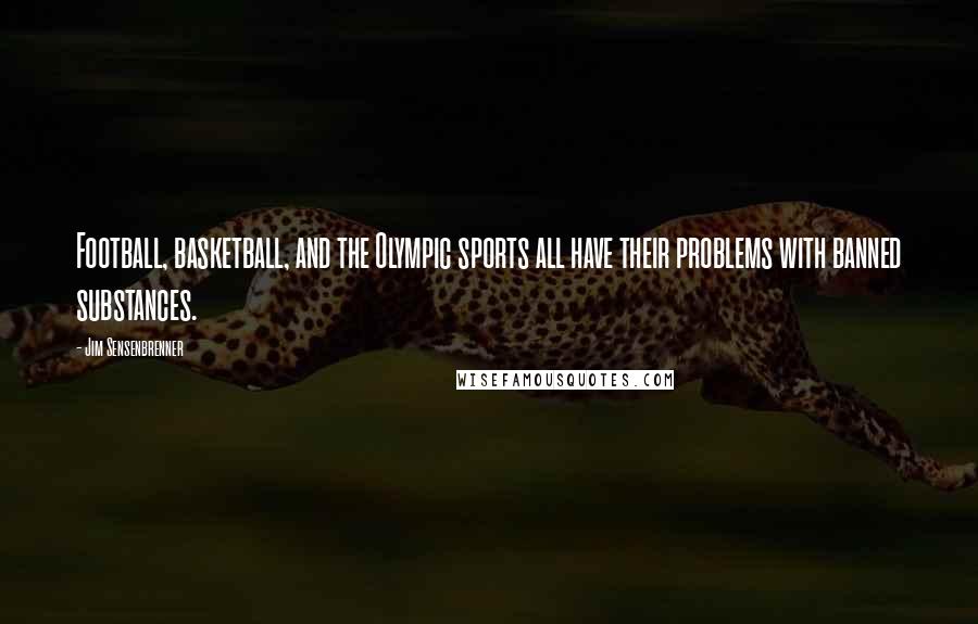 Jim Sensenbrenner quotes: Football, basketball, and the Olympic sports all have their problems with banned substances.
