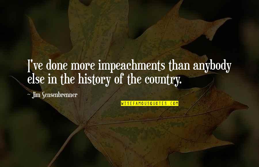 Jim Sensenbrenner Quotes By Jim Sensenbrenner: I've done more impeachments than anybody else in