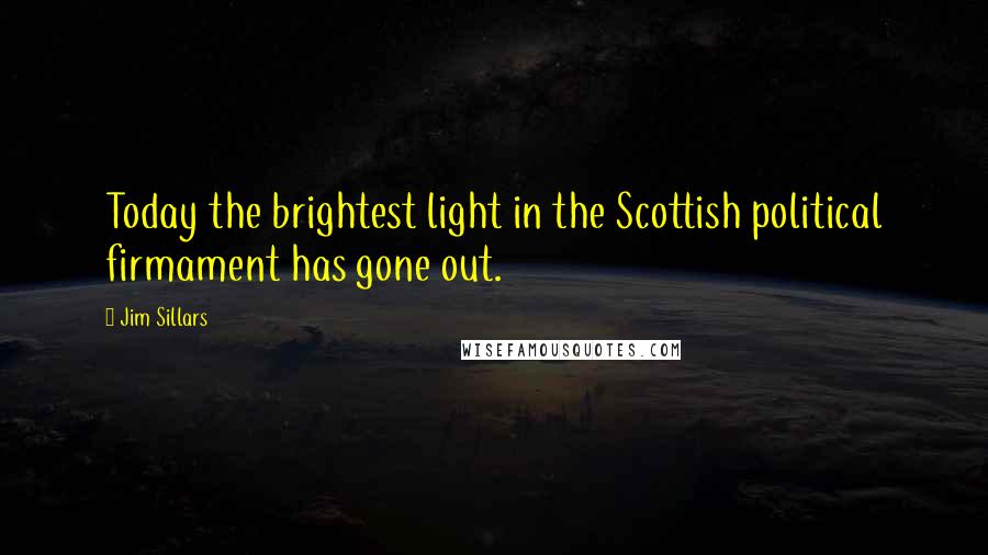 Jim Sillars quotes: Today the brightest light in the Scottish political firmament has gone out.