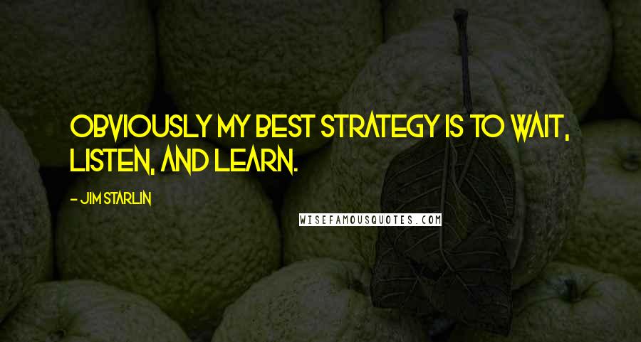 Jim Starlin quotes: Obviously my best strategy is to wait, listen, and learn.