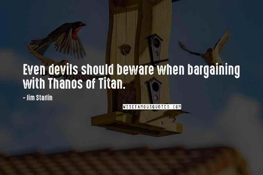 Jim Starlin quotes: Even devils should beware when bargaining with Thanos of Titan.
