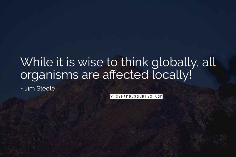 Jim Steele quotes: While it is wise to think globally, all organisms are affected locally!