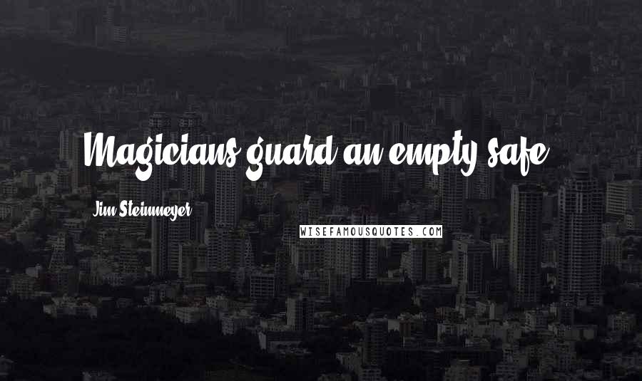 Jim Steinmeyer quotes: Magicians guard an empty safe.
