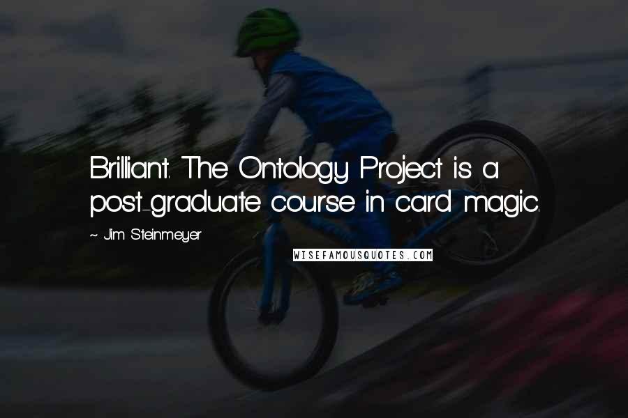 Jim Steinmeyer quotes: Brilliant. The Ontology Project is a post-graduate course in card magic.