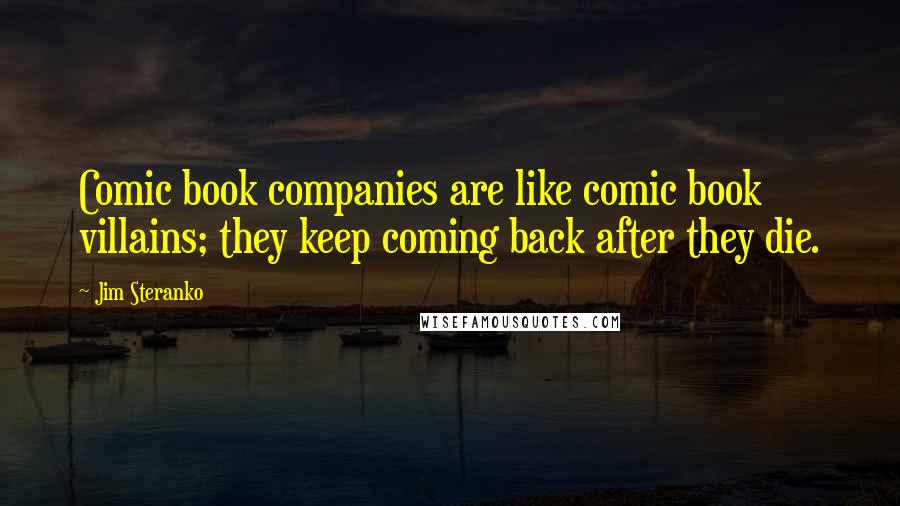 Jim Steranko quotes: Comic book companies are like comic book villains; they keep coming back after they die.