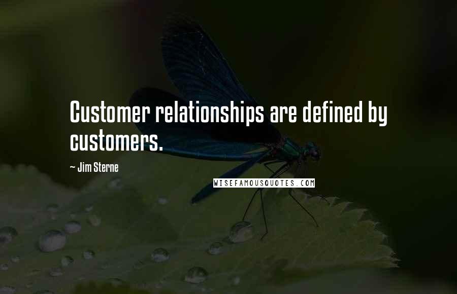 Jim Sterne quotes: Customer relationships are defined by customers.