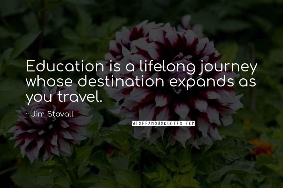 Jim Stovall quotes: Education is a lifelong journey whose destination expands as you travel.