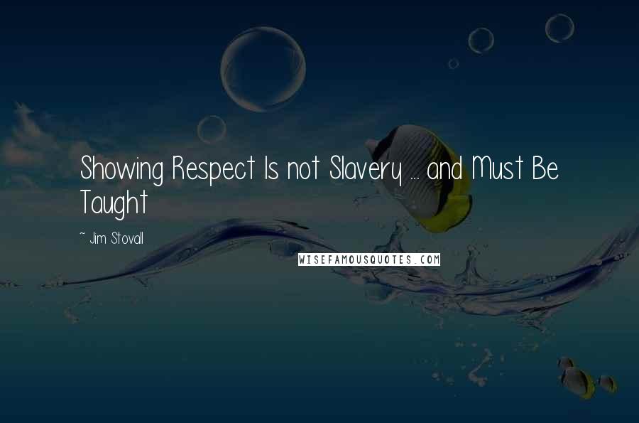 Jim Stovall quotes: Showing Respect Is not Slavery ... and Must Be Taught