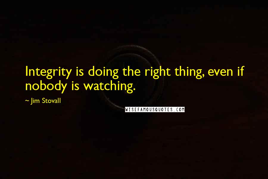 Jim Stovall quotes: Integrity is doing the right thing, even if nobody is watching.