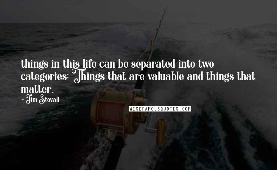 Jim Stovall quotes: things in this life can be separated into two categories: Things that are valuable and things that matter.