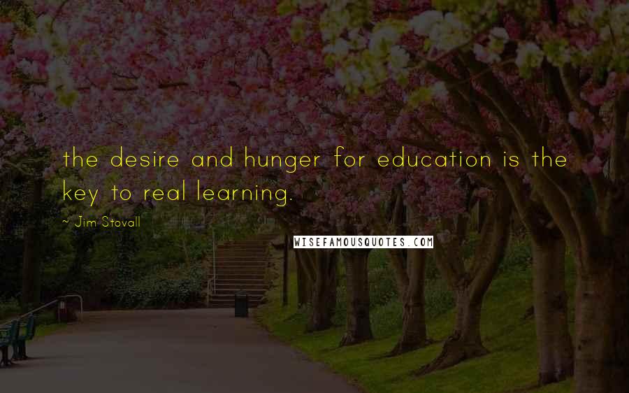 Jim Stovall quotes: the desire and hunger for education is the key to real learning.