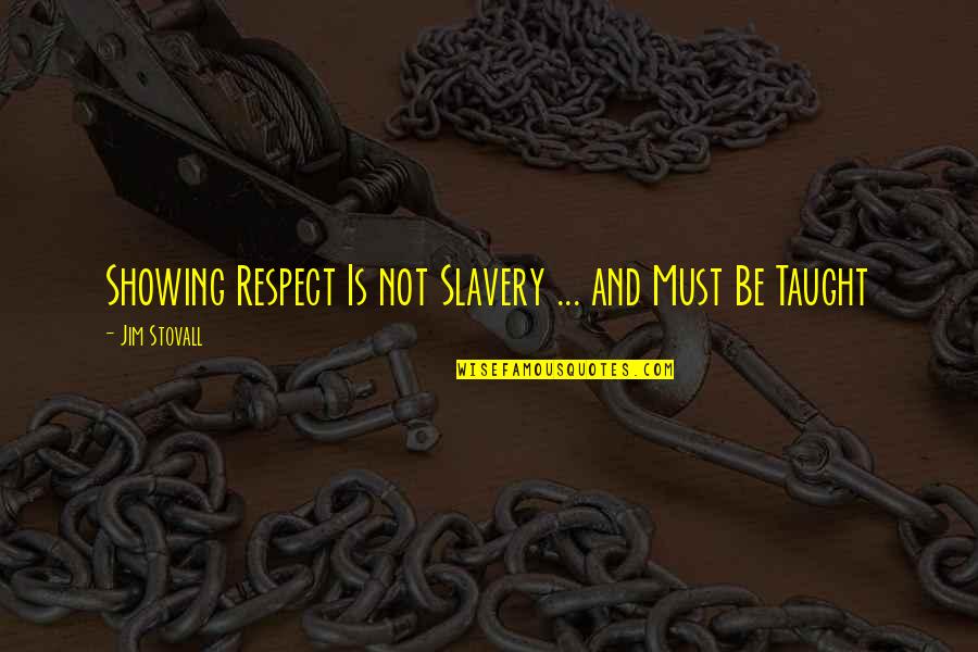 Jim Stovall Quotes By Jim Stovall: Showing Respect Is not Slavery ... and Must