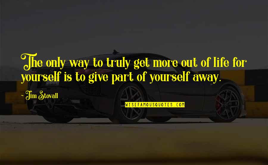 Jim Stovall Quotes By Jim Stovall: The only way to truly get more out