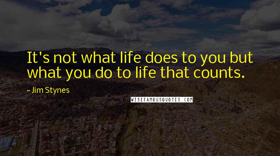 Jim Stynes quotes: It's not what life does to you but what you do to life that counts.