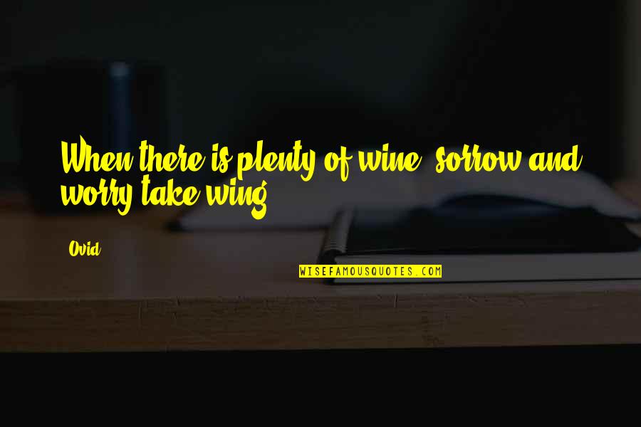 Jim Taggart Quotes By Ovid: When there is plenty of wine, sorrow and