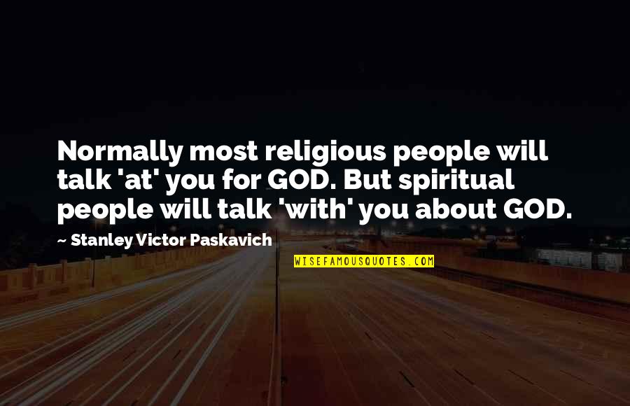 Jim Taggart Quotes By Stanley Victor Paskavich: Normally most religious people will talk 'at' you