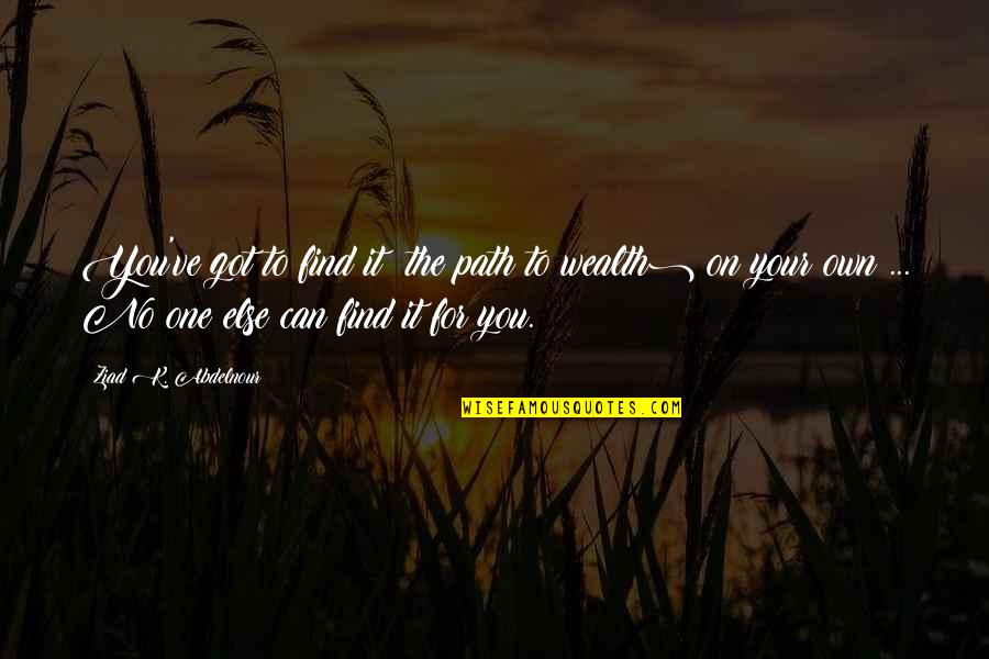 Jim Taggart Quotes By Ziad K. Abdelnour: You've got to find it (the path to