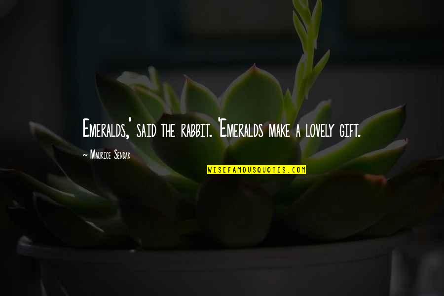 Jim Tatro Quotes By Maurice Sendak: Emeralds,' said the rabbit. 'Emeralds make a lovely Jim Tatro Quotes By Maurice Sendak: Emeralds,' said the rabbit. 'Emeralds make a lovely