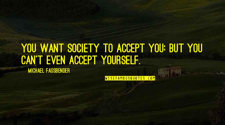 Jim Toan Quotes By Michael Fassbender: You want society to accept you; but you