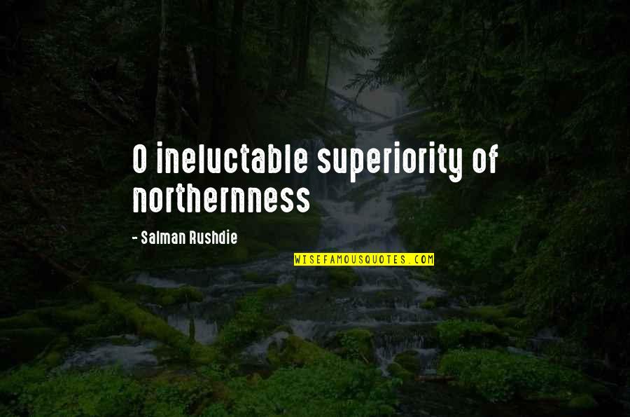 Jim Tom Hedrick Quotes By Salman Rushdie: O ineluctable superiority of northernness Jim Tom Hedrick Quotes By Salman Rushdie: O ineluctable superiority of northernness