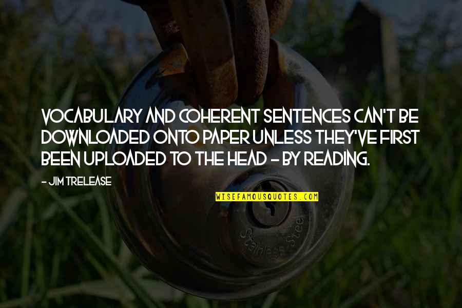 Jim Trelease Quotes By Jim Trelease: Vocabulary and coherent sentences can't be downloaded onto