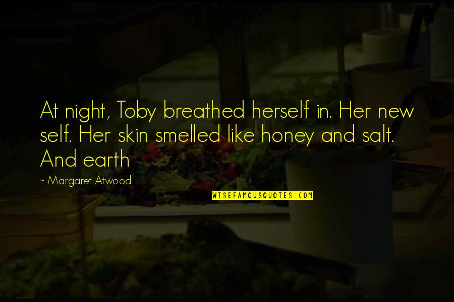 Jim Treliving Quotes By Margaret Atwood: At night, Toby breathed herself in. Her new